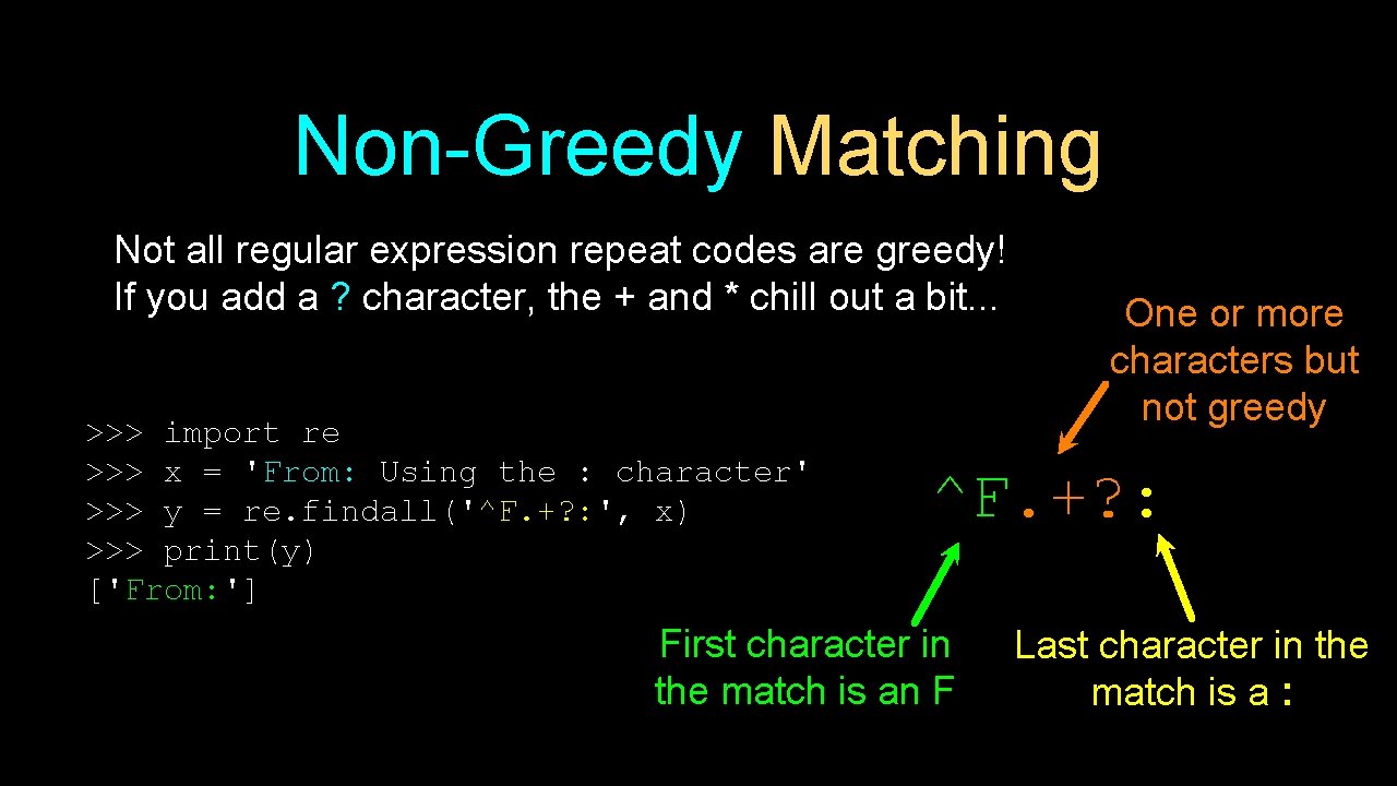 Non-Greedy Matching Not all regular expression repeat codes are greedy! If you add a