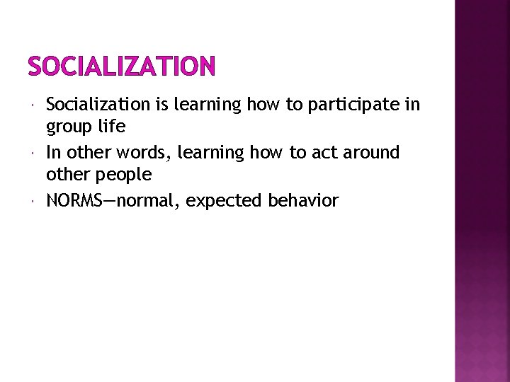 SOCIALIZATION Socialization is learning how to participate in group life In other words, learning