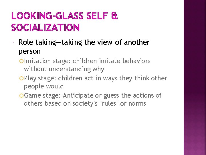 LOOKING-GLASS SELF & SOCIALIZATION Role taking—taking the view of another person Imitation stage: children