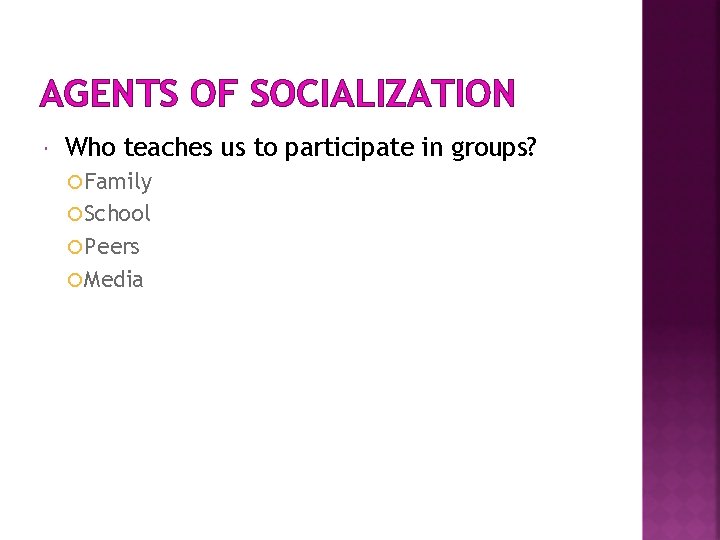 AGENTS OF SOCIALIZATION Who teaches us to participate in groups? Family School Peers Media