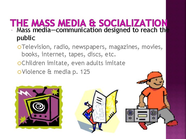 THE MASS MEDIA & SOCIALIZATION Mass media—communication designed to reach the public Television, radio,