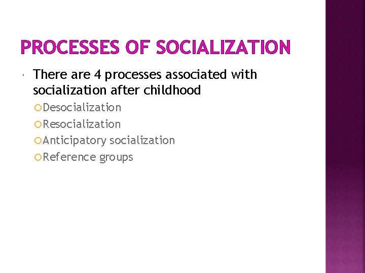 PROCESSES OF SOCIALIZATION There are 4 processes associated with socialization after childhood Desocialization Resocialization