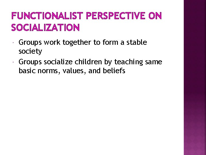 FUNCTIONALIST PERSPECTIVE ON SOCIALIZATION Groups work together to form a stable society Groups socialize