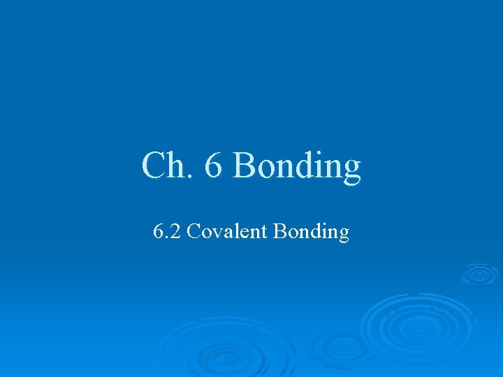 Ch. 6 Bonding 6. 2 Covalent Bonding 
