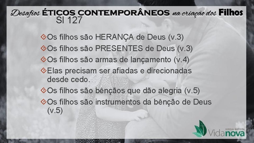 Sl 127 Os filhos são HERANÇA de Deus (v. 3) Os filhos são PRESENTES