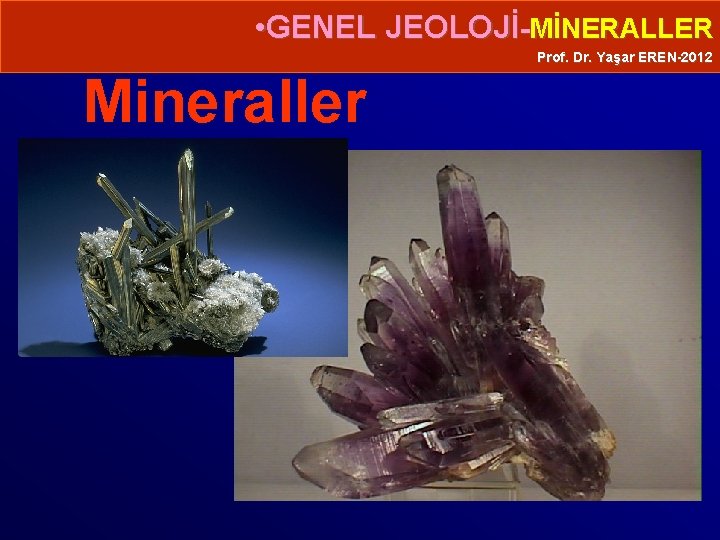  • GENEL JEOLOJİ-MİNERALLER Prof. Dr. Yaşar EREN-2012 Mineraller 