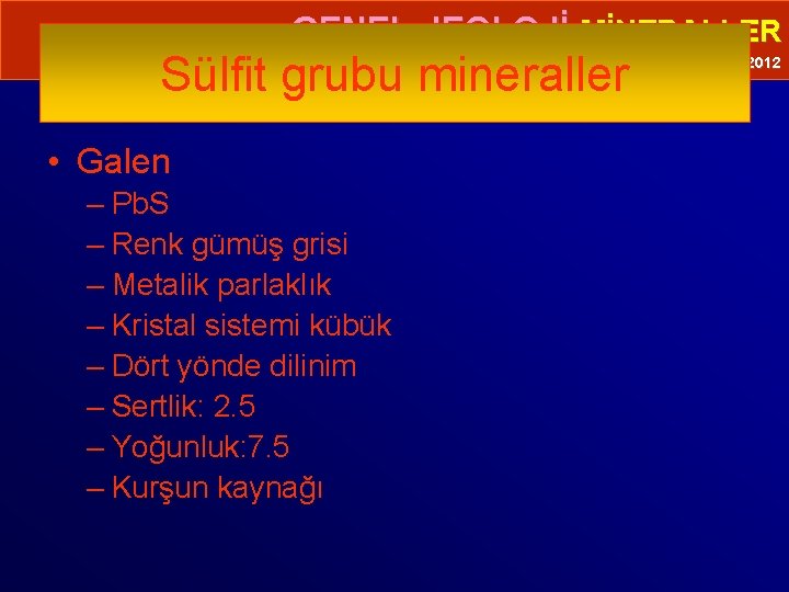  • GENEL JEOLOJİ-MİNERALLER Sülfit grubu mineraller Prof. Dr. Yaşar EREN-2012 • Galen –