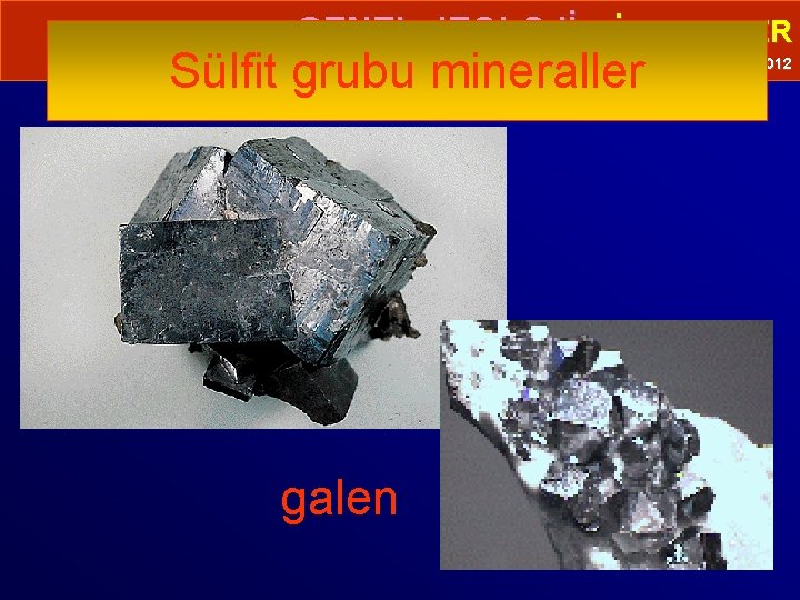  • GENEL JEOLOJİ-MİNERALLER Sülfit grubu mineraller Prof. Dr. Yaşar EREN-2012 galen 