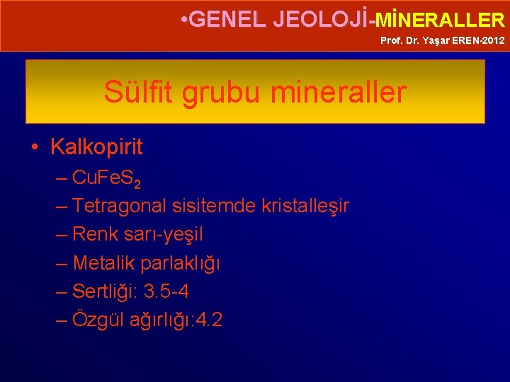  • GENEL JEOLOJİ-MİNERALLER Prof. Dr. Yaşar EREN-2012 Sülfit grubu mineraller • Kalkopirit –