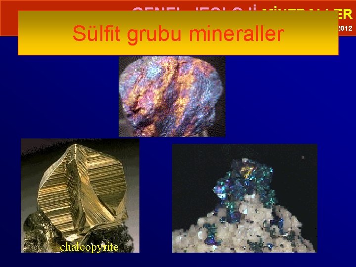 • GENEL JEOLOJİ-MİNERALLER Sülfit grubu mineraller Prof. Dr. Yaşar EREN-2012 chalcopyrite 