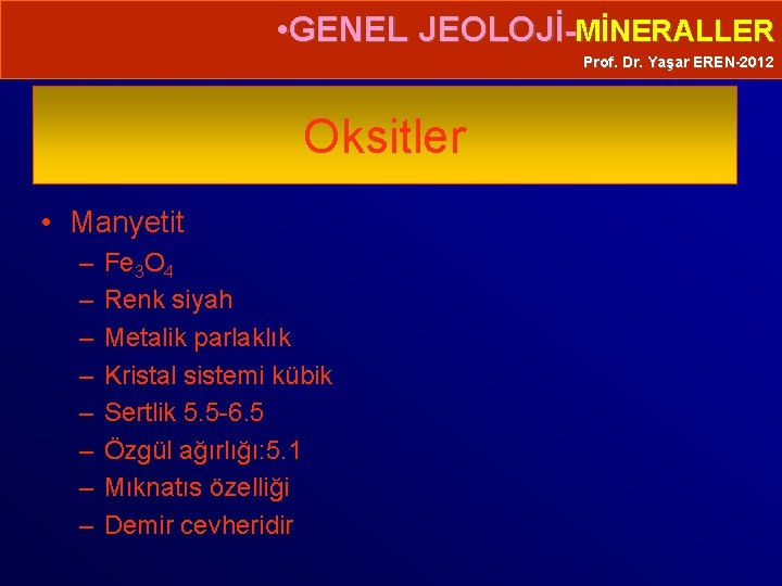  • GENEL JEOLOJİ-MİNERALLER Prof. Dr. Yaşar EREN-2012 Oksitler • Manyetit – – –