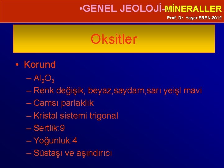  • GENEL JEOLOJİ-MİNERALLER Prof. Dr. Yaşar EREN-2012 Oksitler • Korund – Al 2