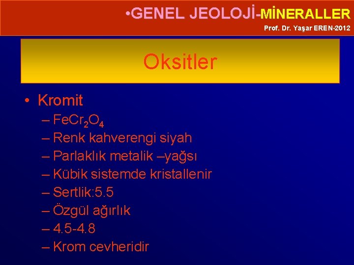  • GENEL JEOLOJİ-MİNERALLER Prof. Dr. Yaşar EREN-2012 Oksitler • Kromit – Fe. Cr