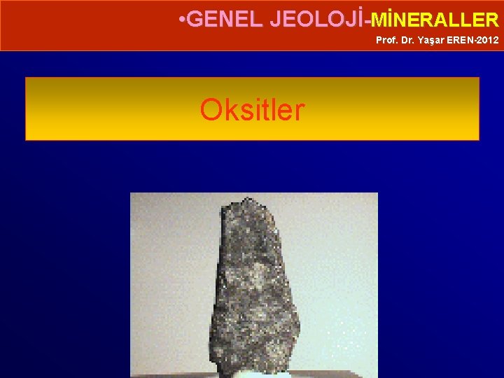  • GENEL JEOLOJİ-MİNERALLER Prof. Dr. Yaşar EREN-2012 Oksitler 