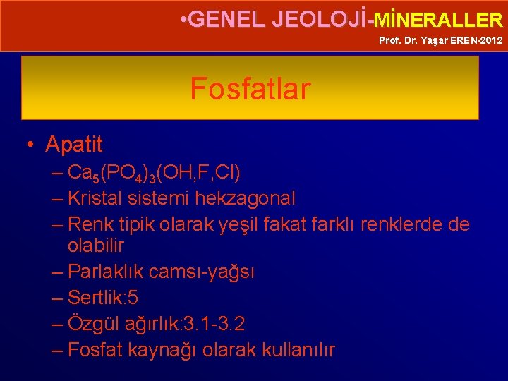  • GENEL JEOLOJİ-MİNERALLER Prof. Dr. Yaşar EREN-2012 Fosfatlar • Apatit – Ca 5(PO