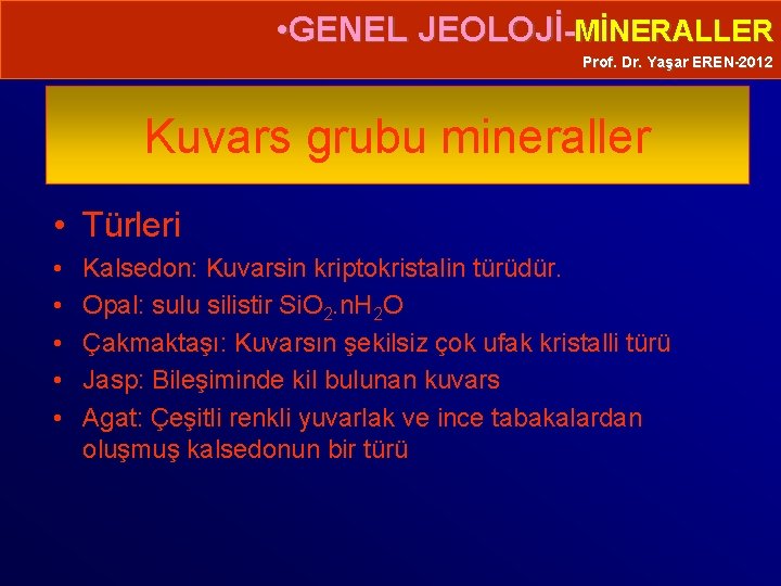  • GENEL JEOLOJİ-MİNERALLER Prof. Dr. Yaşar EREN-2012 Kuvars grubu mineraller • Türleri •