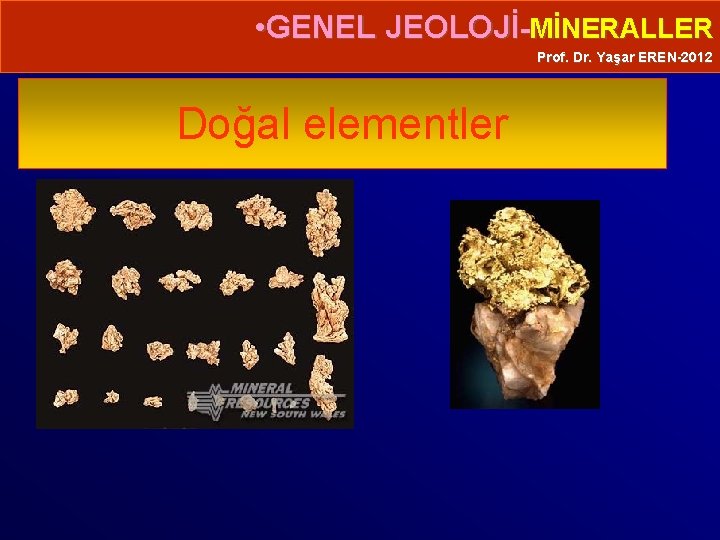  • GENEL JEOLOJİ-MİNERALLER Prof. Dr. Yaşar EREN-2012 Doğal elementler 