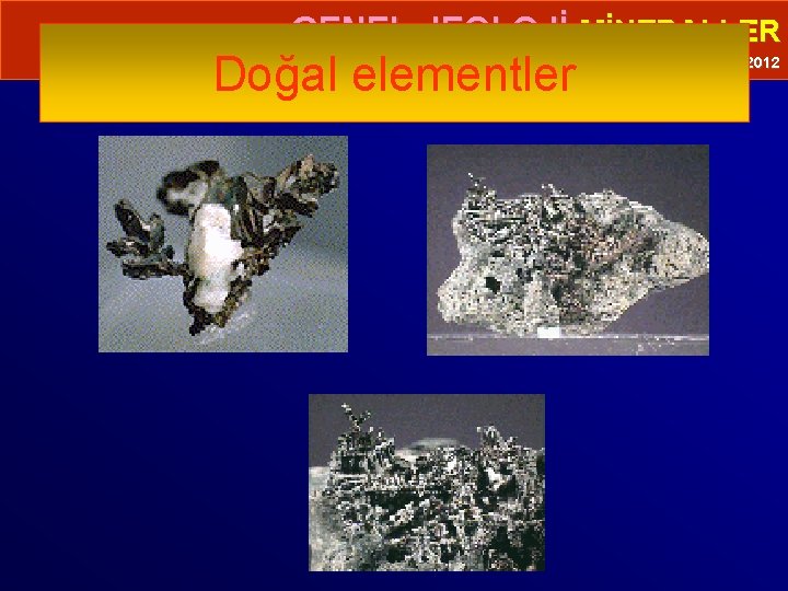  • GENEL JEOLOJİ-MİNERALLER Doğal elementler Prof. Dr. Yaşar EREN-2012 