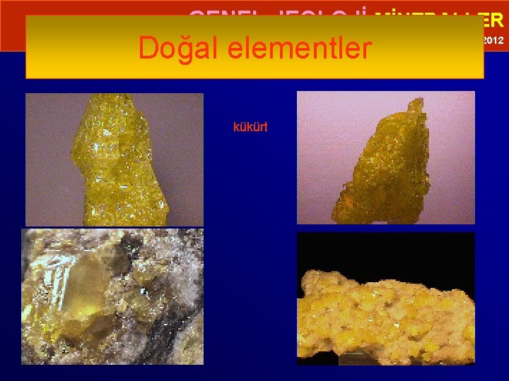  • GENEL JEOLOJİ-MİNERALLER Doğal elementler kükürt Prof. Dr. Yaşar EREN-2012 
