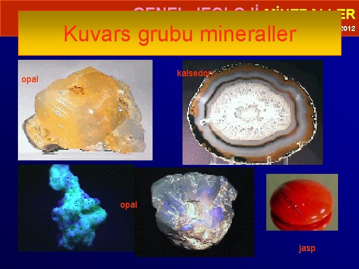  • GENEL JEOLOJİ-MİNERALLER Kuvars grubu mineraller Prof. Dr. Yaşar EREN-2012 kalsedon opal jasp