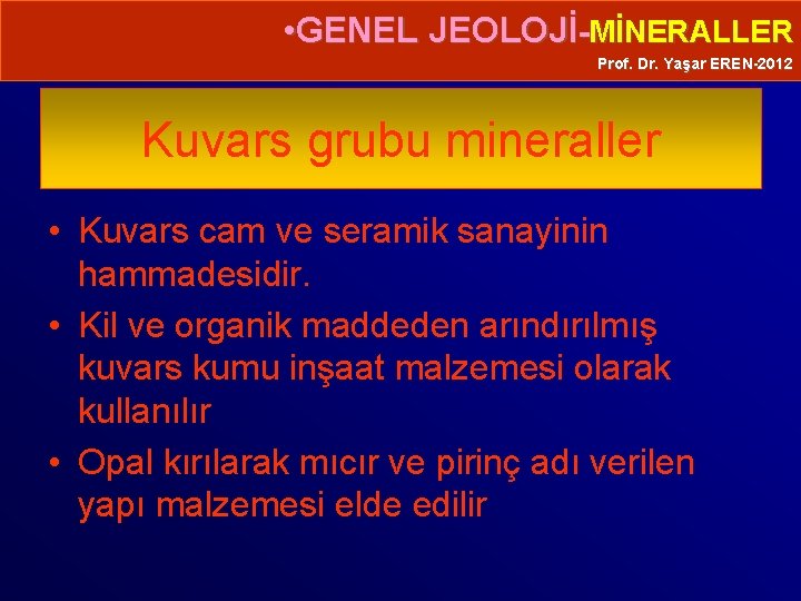  • GENEL JEOLOJİ-MİNERALLER Prof. Dr. Yaşar EREN-2012 Kuvars grubu mineraller • Kuvars cam