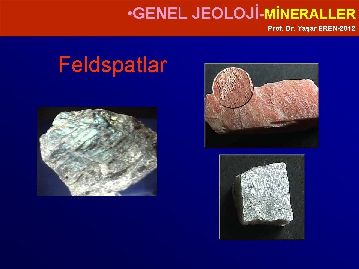  • GENEL JEOLOJİ-MİNERALLER Prof. Dr. Yaşar EREN-2012 Feldspatlar 