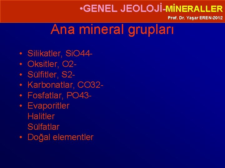  • GENEL JEOLOJİ-MİNERALLER Prof. Dr. Yaşar EREN-2012 Ana mineral grupları • • •