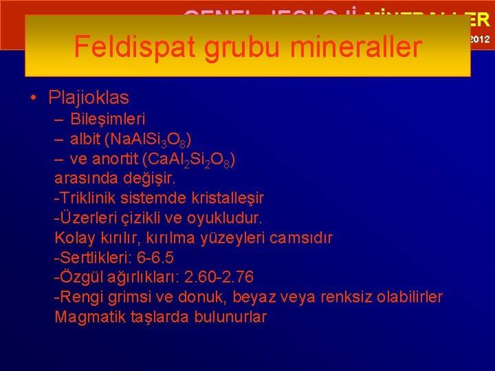  • GENEL JEOLOJİ-MİNERALLER Feldispat grubu mineraller Prof. Dr. Yaşar EREN-2012 • Plajioklas –