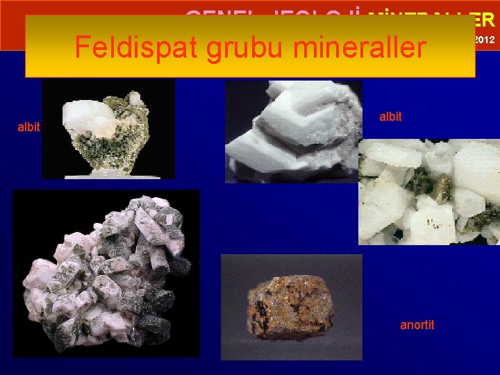  • GENEL JEOLOJİ-MİNERALLER Feldispat grubu mineraller Prof. Dr. Yaşar EREN-2012 albit anortit 