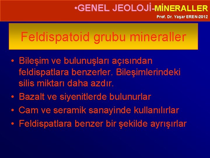  • GENEL JEOLOJİ-MİNERALLER Prof. Dr. Yaşar EREN-2012 Feldispatoid grubu mineraller • Bileşim ve