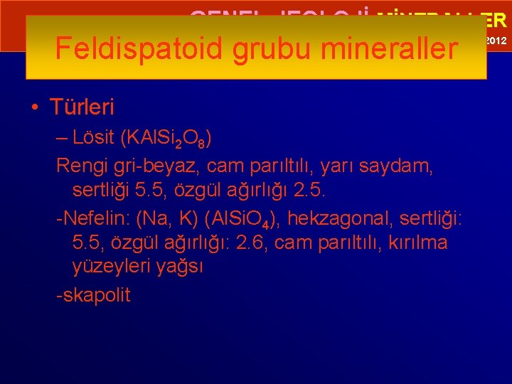  • GENEL JEOLOJİ-MİNERALLER Feldispatoid grubu mineraller Prof. Dr. Yaşar EREN-2012 • Türleri –