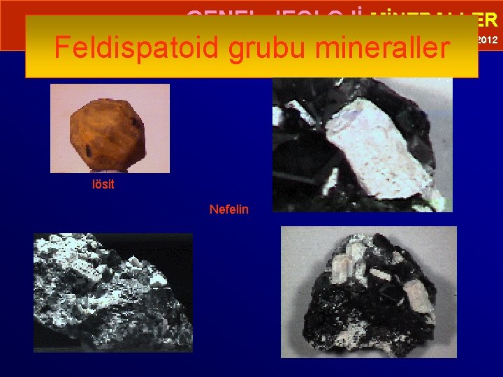  • GENEL JEOLOJİ-MİNERALLER Feldispatoid grubu mineraller Prof. Dr. Yaşar EREN-2012 lösit Nefelin 