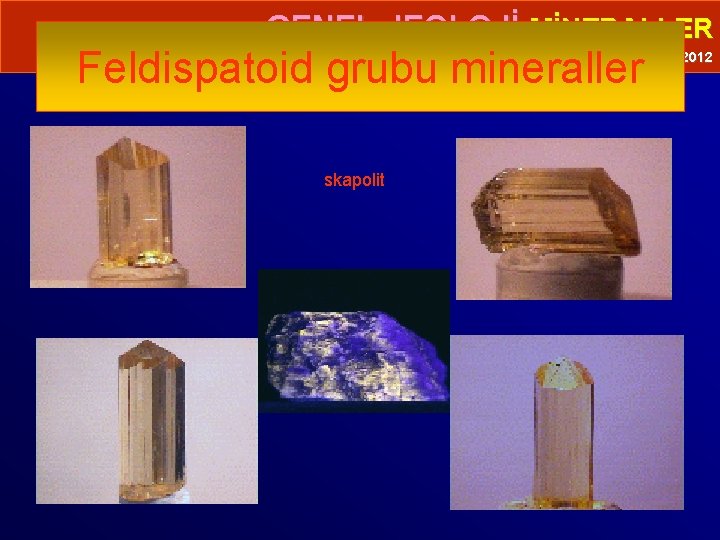  • GENEL JEOLOJİ-MİNERALLER Feldispatoid grubu mineraller Prof. Dr. Yaşar EREN-2012 skapolit 