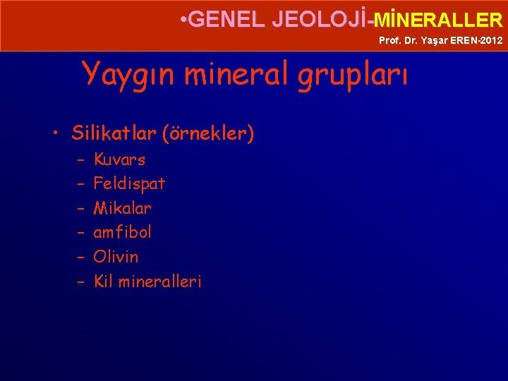  • GENEL JEOLOJİ-MİNERALLER Prof. Dr. Yaşar EREN-2012 Yaygın mineral grupları • Silikatlar (örnekler)