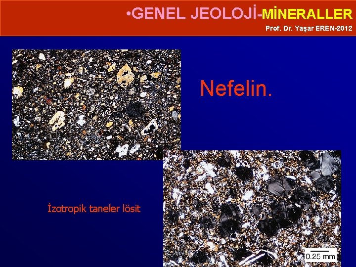  • GENEL JEOLOJİ-MİNERALLER Prof. Dr. Yaşar EREN-2012 Nefelin. İzotropik taneler lösit 