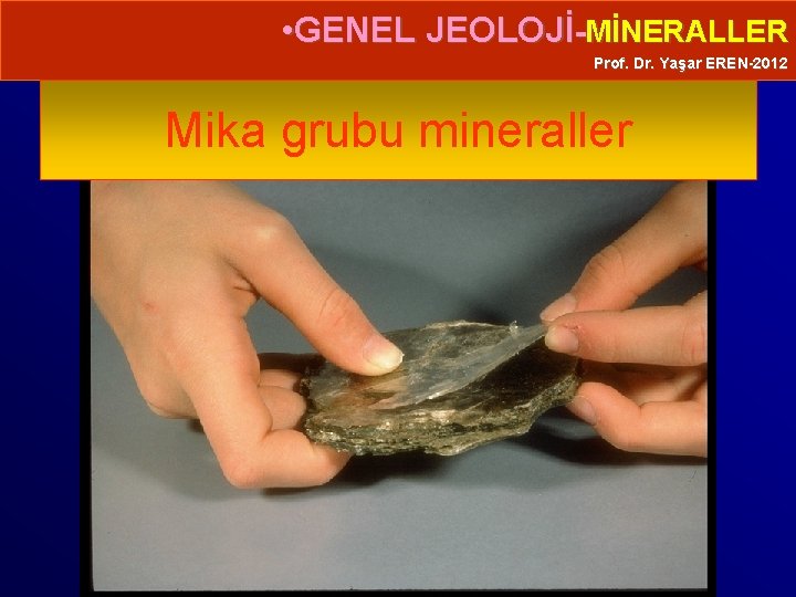  • GENEL JEOLOJİ-MİNERALLER Prof. Dr. Yaşar EREN-2012 Mika grubu mineraller 