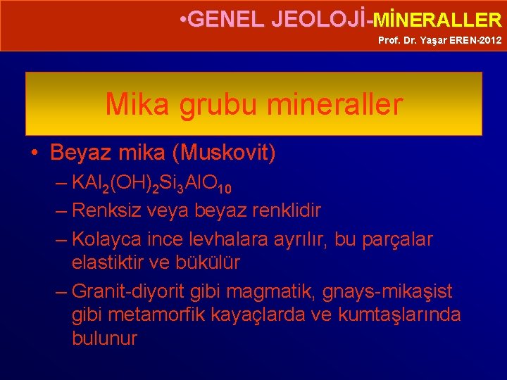  • GENEL JEOLOJİ-MİNERALLER Prof. Dr. Yaşar EREN-2012 Mika grubu mineraller • Beyaz mika