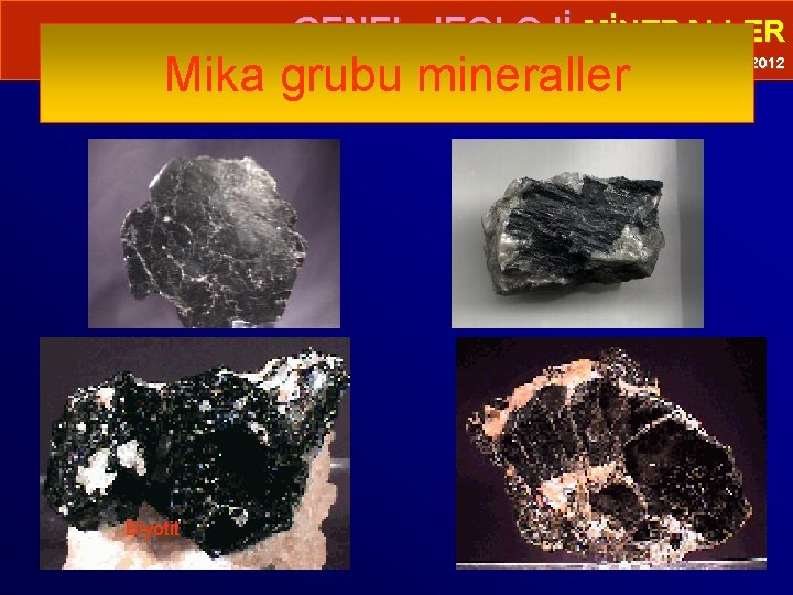  • GENEL JEOLOJİ-MİNERALLER Mika grubu mineraller Prof. Dr. Yaşar EREN-2012 Biyotit 