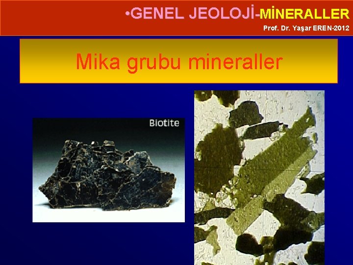  • GENEL JEOLOJİ-MİNERALLER Prof. Dr. Yaşar EREN-2012 Mika grubu mineraller 