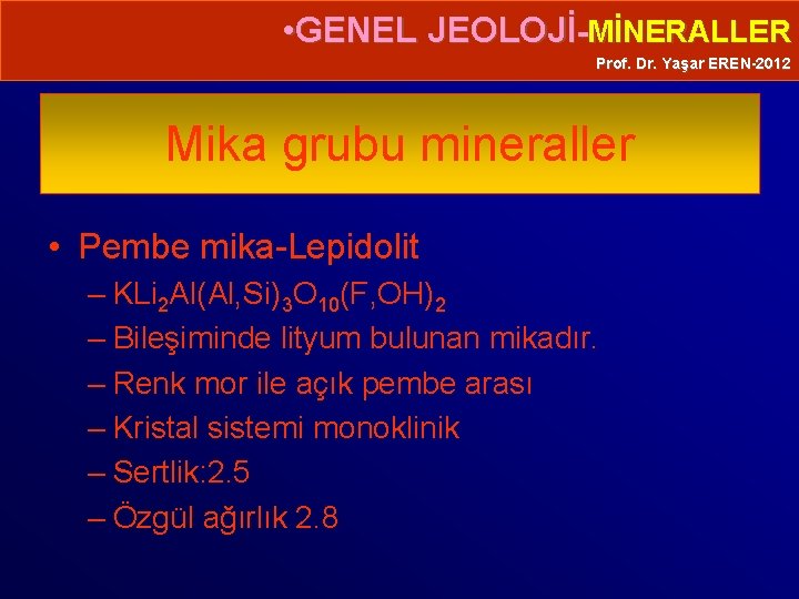  • GENEL JEOLOJİ-MİNERALLER Prof. Dr. Yaşar EREN-2012 Mika grubu mineraller • Pembe mika-Lepidolit