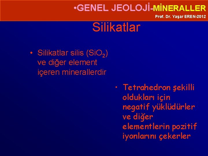  • GENEL JEOLOJİ-MİNERALLER Prof. Dr. Yaşar EREN-2012 Silikatlar • Silikatlar silis (Si. O