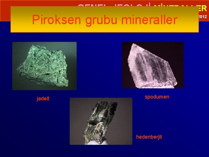  • GENEL JEOLOJİ-MİNERALLER Piroksen grubu mineraller Prof. Dr. Yaşar EREN-2012 jadeit spodumen hedenberjit