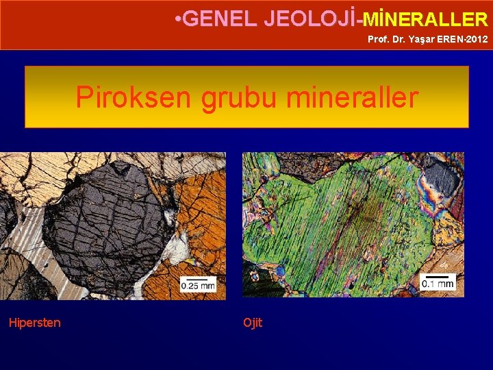  • GENEL JEOLOJİ-MİNERALLER Prof. Dr. Yaşar EREN-2012 Piroksen grubu mineraller Hipersten Ojit 