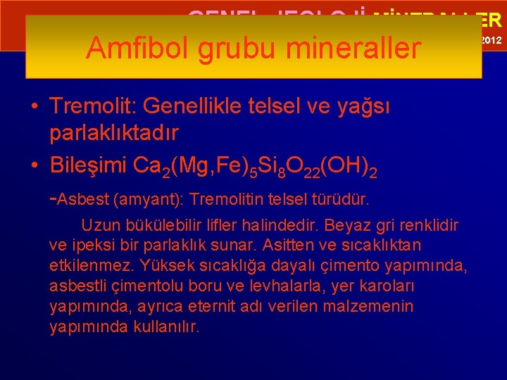  • GENEL JEOLOJİ-MİNERALLER Amfibol grubu mineraller Prof. Dr. Yaşar EREN-2012 • Tremolit: Genellikle