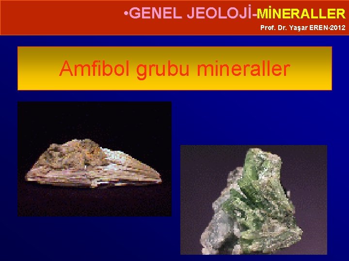  • GENEL JEOLOJİ-MİNERALLER Prof. Dr. Yaşar EREN-2012 Amfibol grubu mineraller 