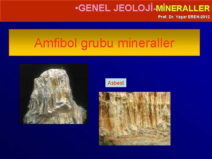 • GENEL JEOLOJİ-MİNERALLER Prof. Dr. Yaşar EREN-2012 Amfibol grubu mineraller Asbest 