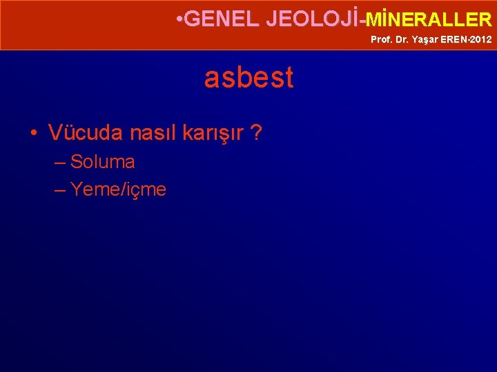 • GENEL JEOLOJİ-MİNERALLER Prof. Dr. Yaşar EREN-2012 asbest • Vücuda nasıl karışır ?