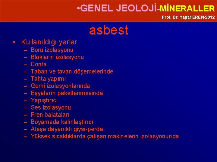  • GENEL JEOLOJİ-MİNERALLER Prof. Dr. Yaşar EREN-2012 asbest • Kullanıldığı yerler – –