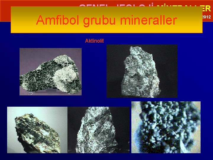  • GENEL JEOLOJİ-MİNERALLER Amfibol grubu mineraller Prof. Dr. Yaşar EREN-2012 Aktinolit 