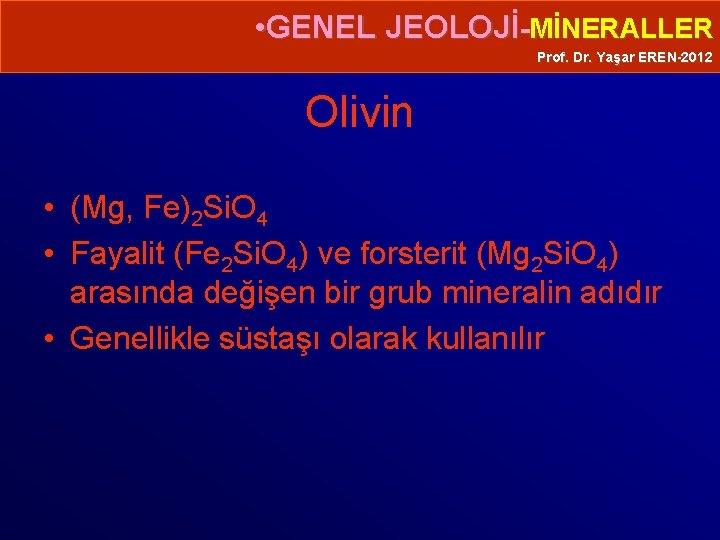  • GENEL JEOLOJİ-MİNERALLER Prof. Dr. Yaşar EREN-2012 Olivin • (Mg, Fe)2 Si. O